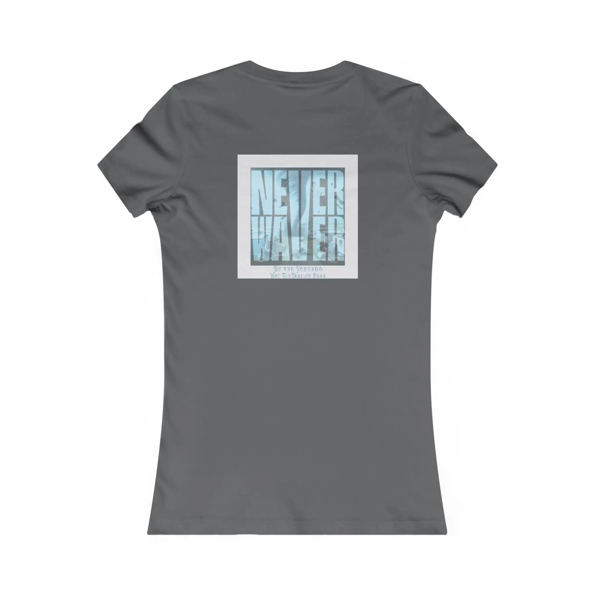 Never Waver Be The Tornado Not the Trailer Park Women's Favorite Tee