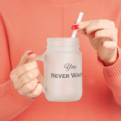You Never Waver Motivational Mason Jar