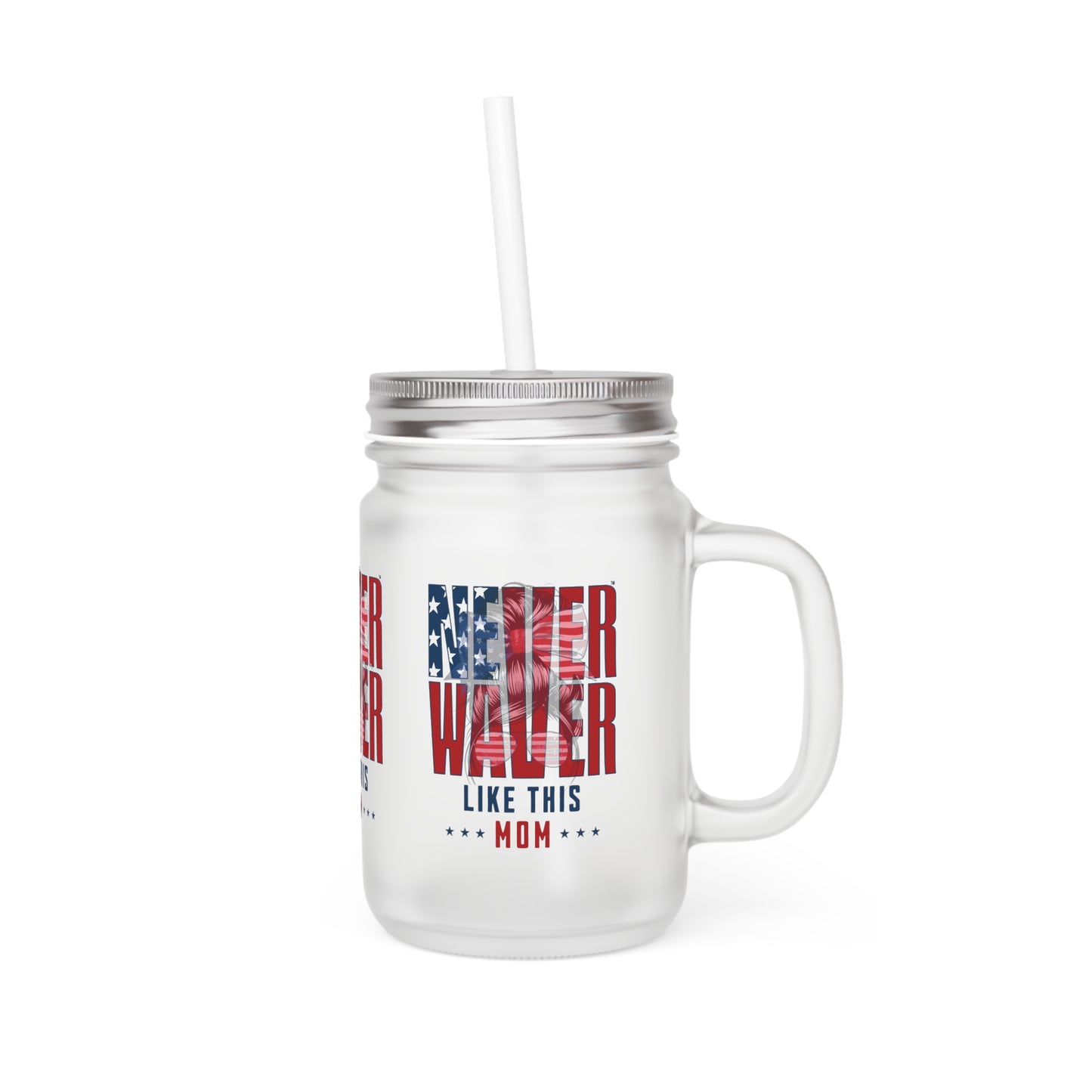 Never Waver Like This Mom Mason Jar with Straw - Perfect Gift for Mother's Day or Independence Day