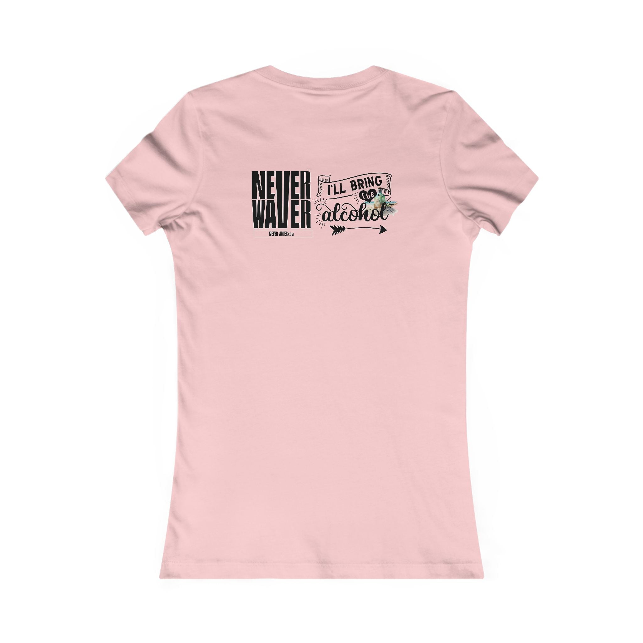 Never Waver I'll Bring The Alcohol Women's Favorite Tee