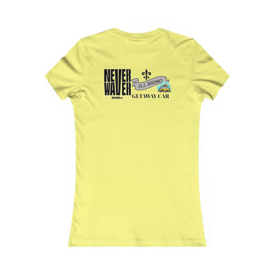 Never Waver I'll Bring The GETAWAY CAR Women's Favorite Tee