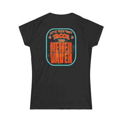 Let's Taco' Bout Tacos They Never Waver  Women's Soft Style Tee -