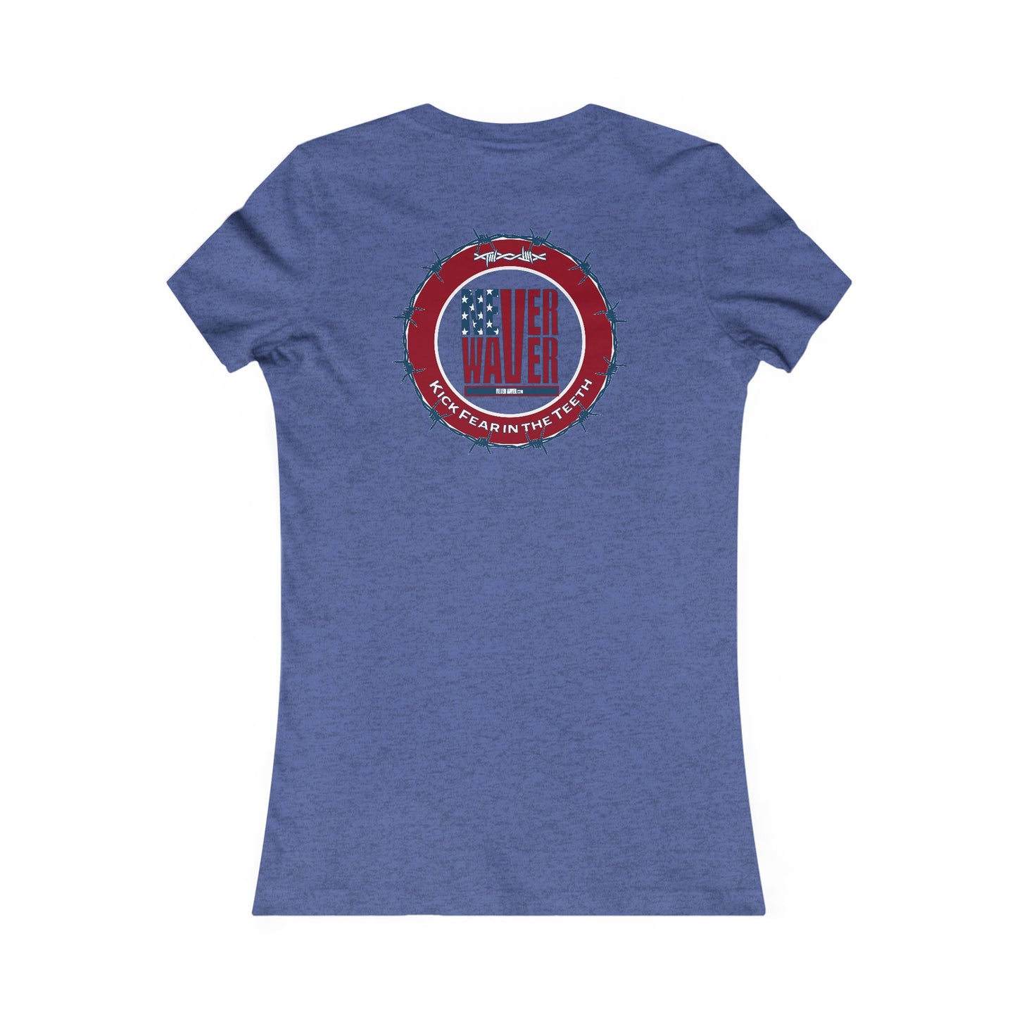 NEVER WAVER KICK FEAR IN THE TEETH  Women's Favorite Tee