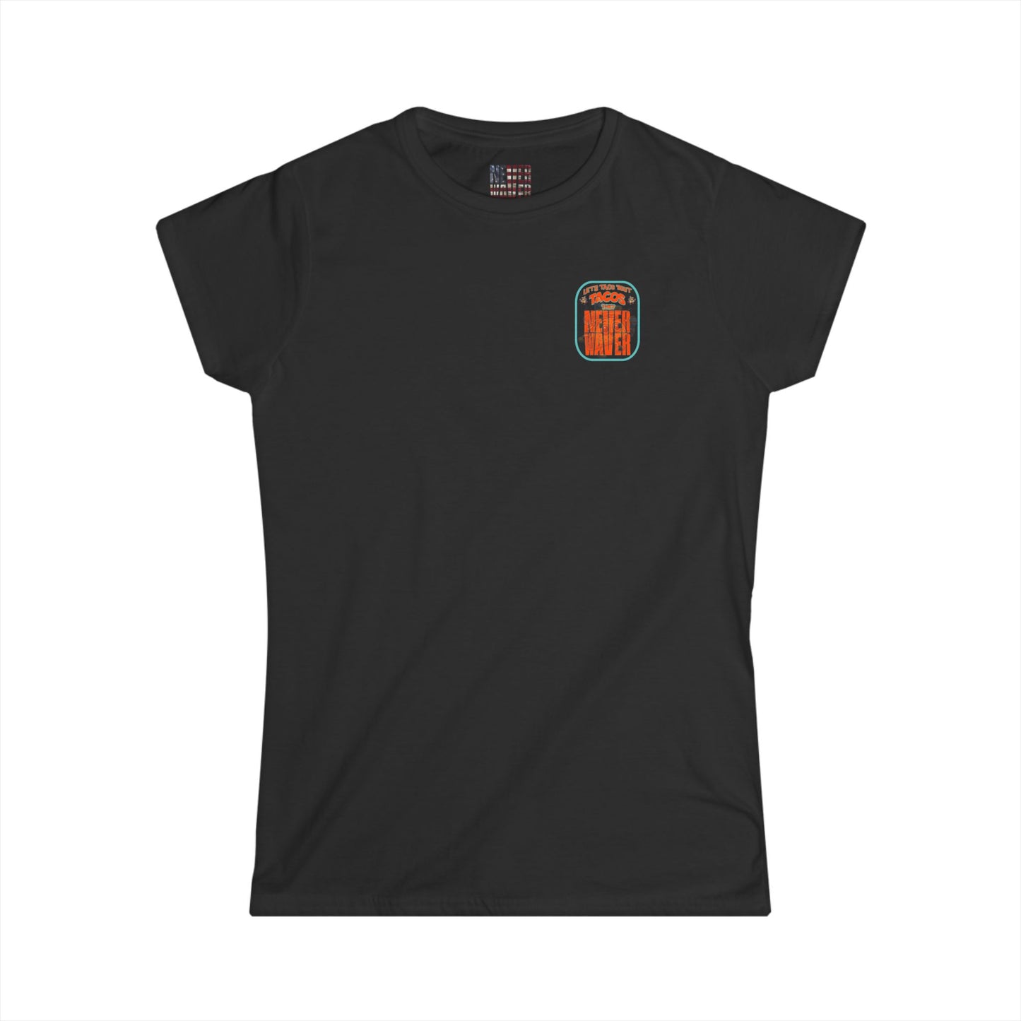 Let's Taco' Bout Tacos They Never Waver  Women's Soft Style Tee -