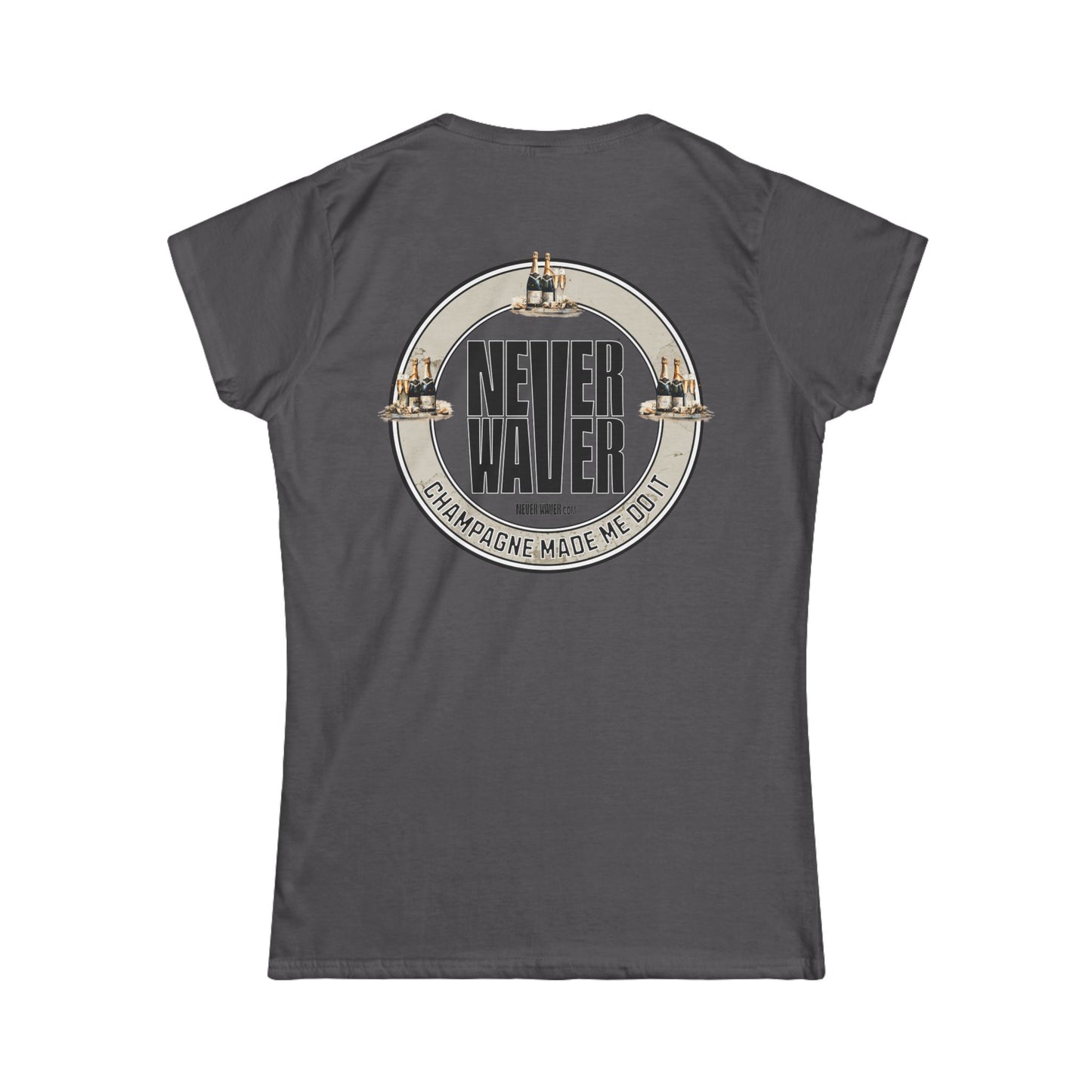 Never Waver Champagne Made Me Do It? Women's Soft Style Tee