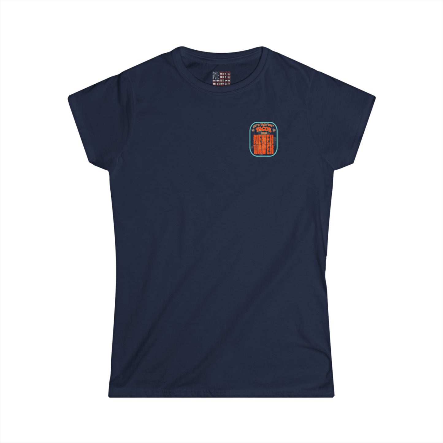 Let's Taco' Bout Tacos They Never Waver  Women's Soft Style Tee -