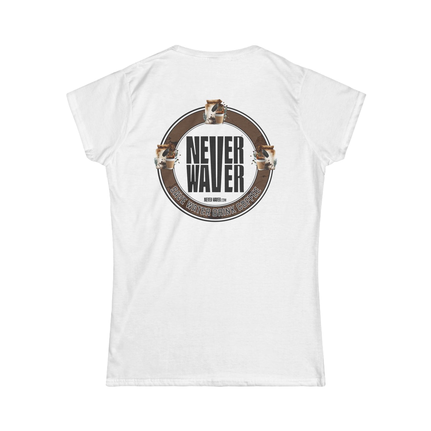 Never Waver Save Water Drink Coffee Women's Soft Style Tee