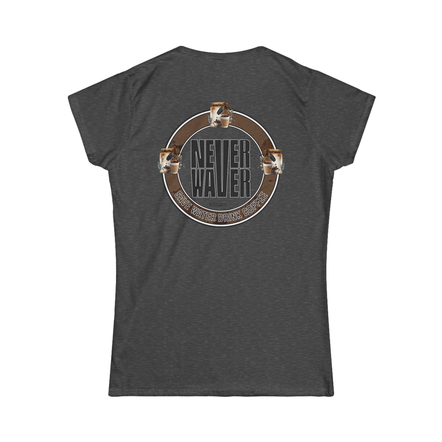Never Waver Save Water Drink Coffee Women's Soft Style Tee