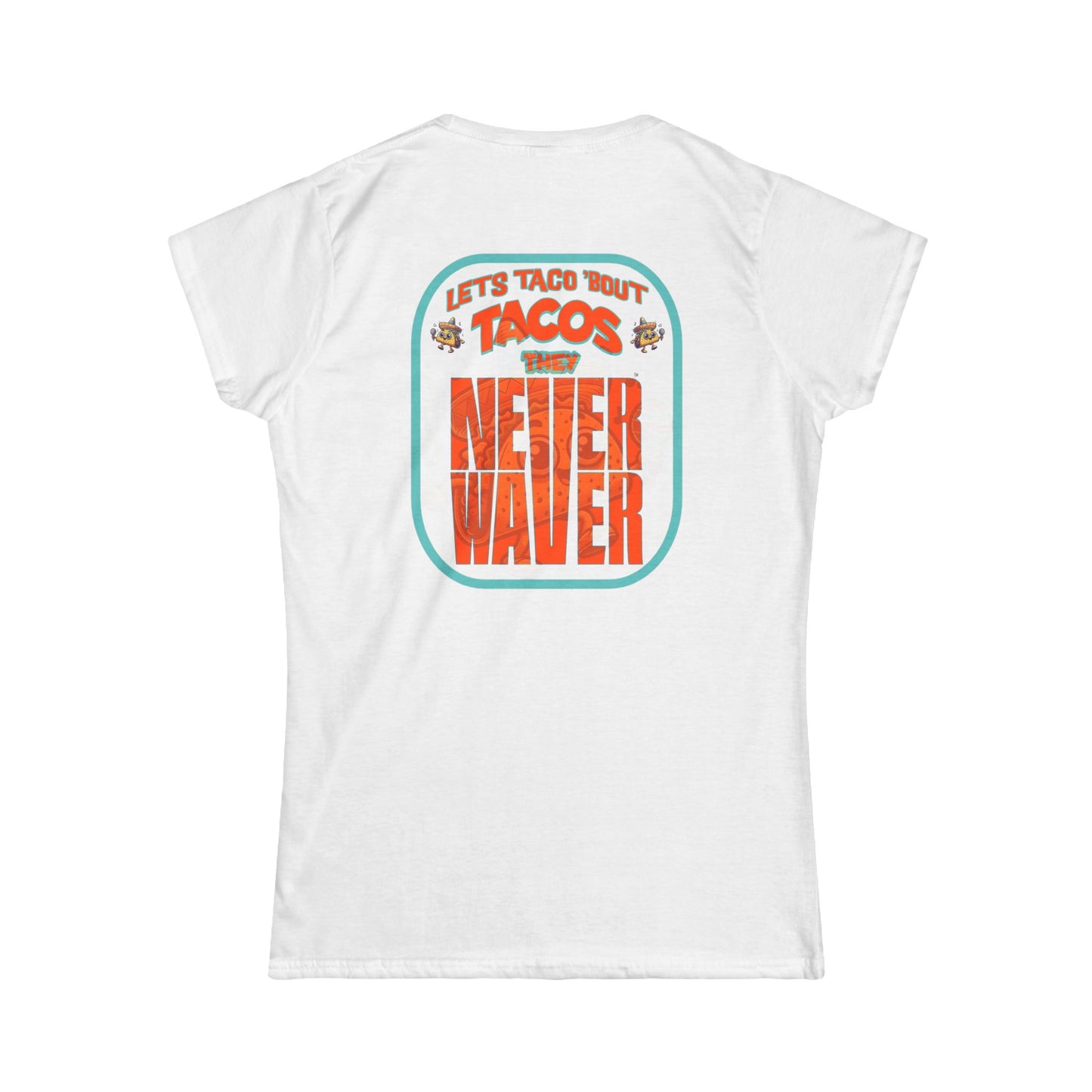 Let's Taco' Bout Tacos They Never Waver  Women's Soft Style Tee -