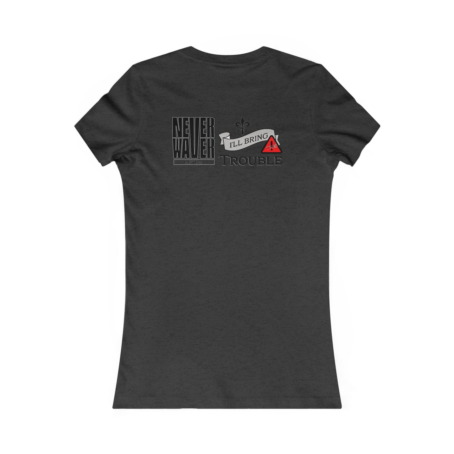 Never Waver I'll Bring The Trouble Women's Favorite Tee