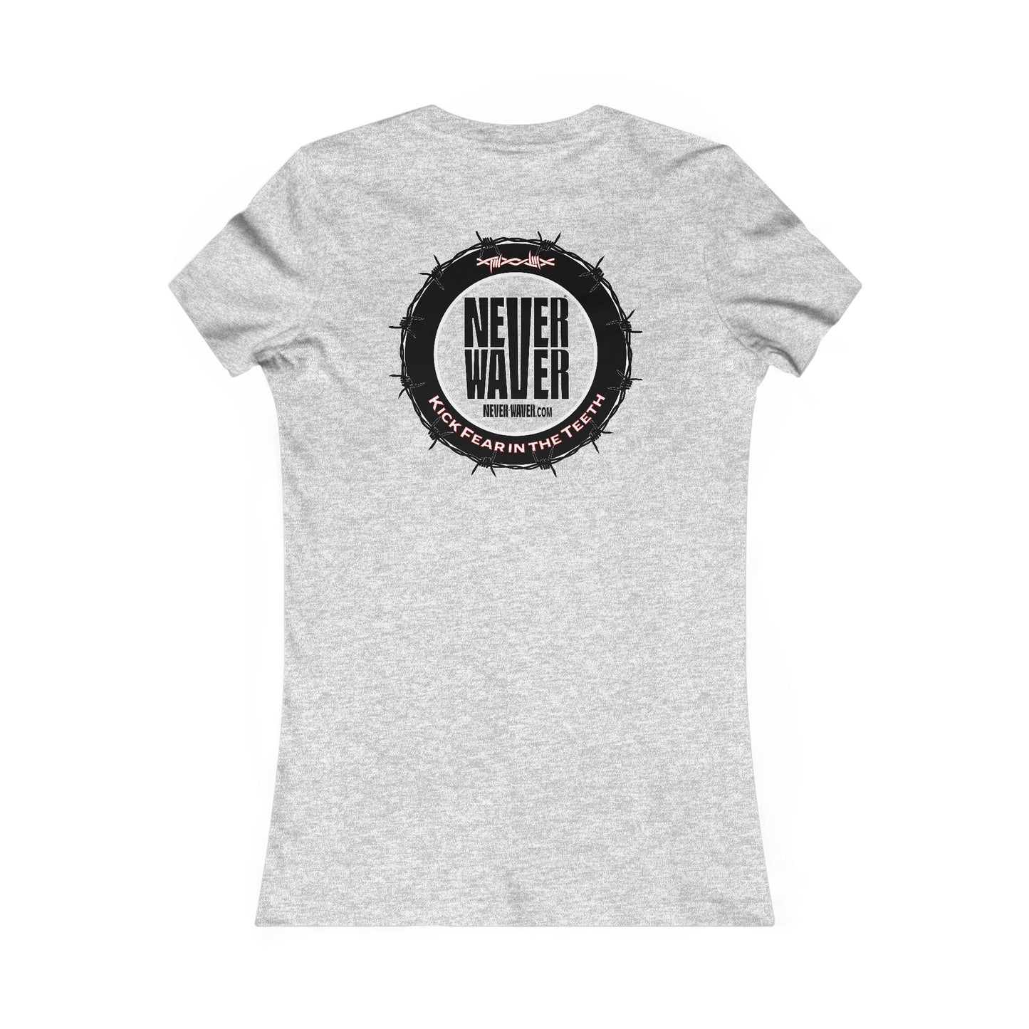 NEVER WAVER KICK FEAR IN THE TEETH  Women's Favorite Tee