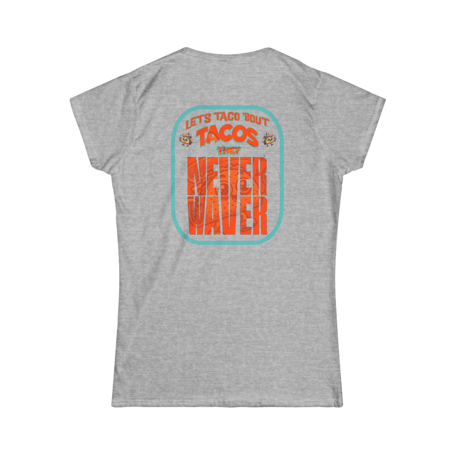 Let's Taco' Bout Tacos They Never Waver  Women's Soft Style Tee -