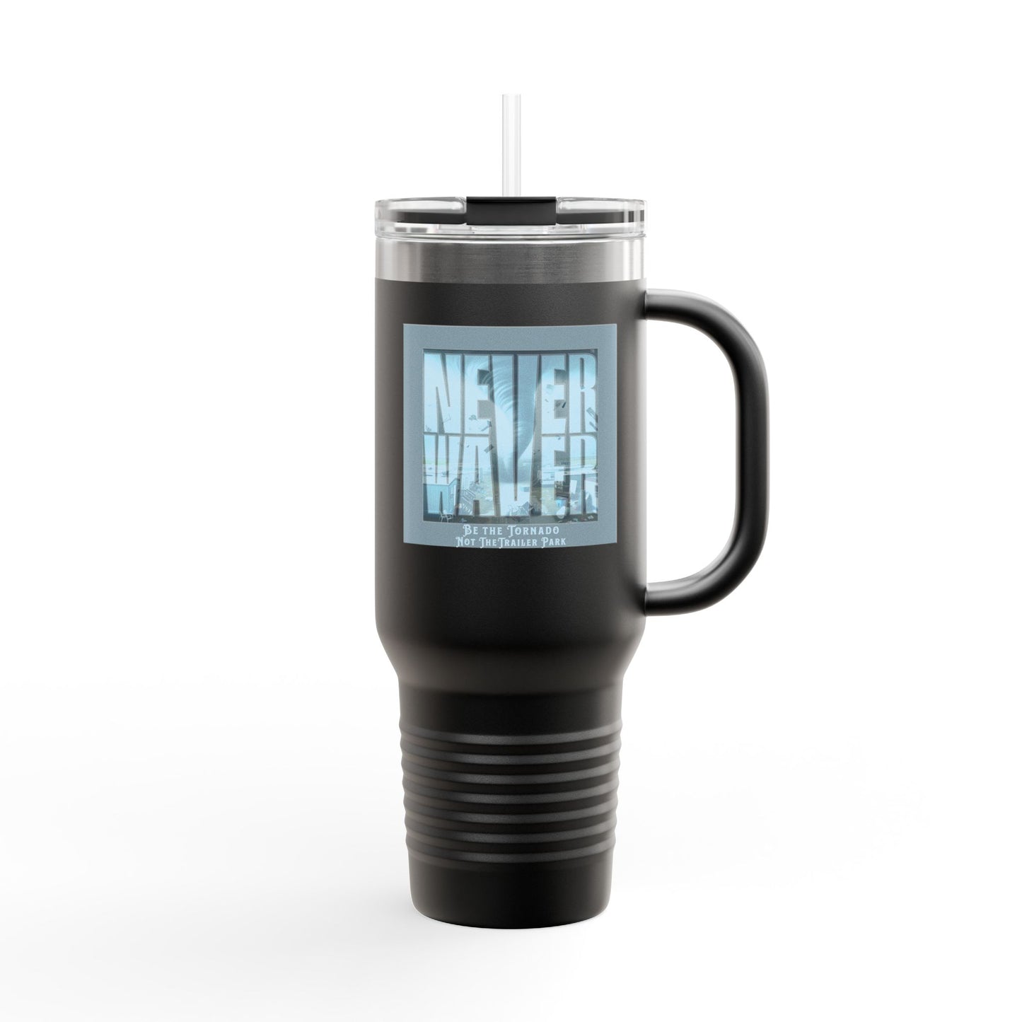 Never Waver Be The Tornado Not the Trailer Park Insulated Travel Mug, 40oz