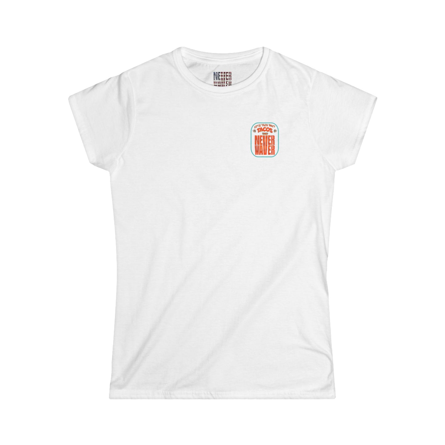 Let's Taco' Bout Tacos They Never Waver  Women's Soft Style Tee -