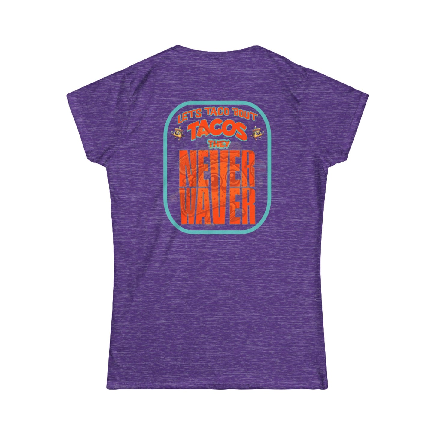 Let's Taco' Bout Tacos They Never Waver  Women's Soft Style Tee -