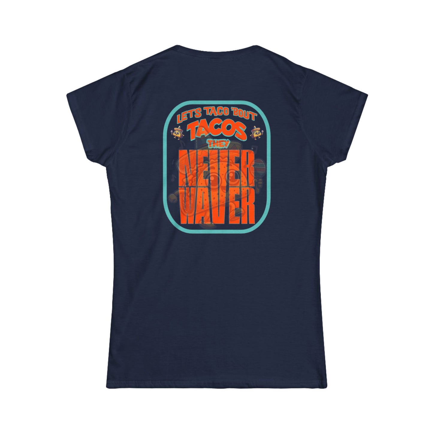 Let's Taco' Bout Tacos They Never Waver  Women's Soft Style Tee -