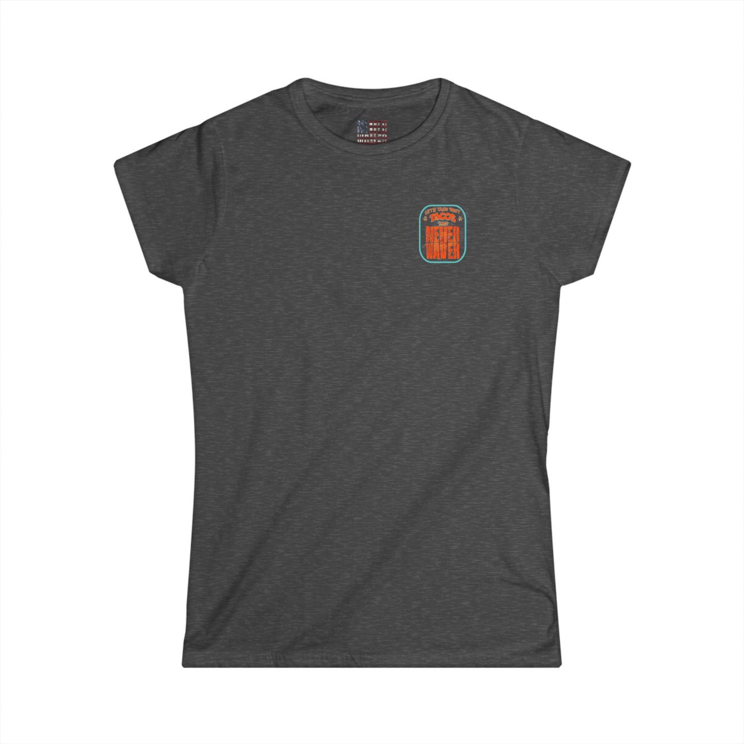 Let's Taco' Bout Tacos They Never Waver  Women's Soft Style Tee -