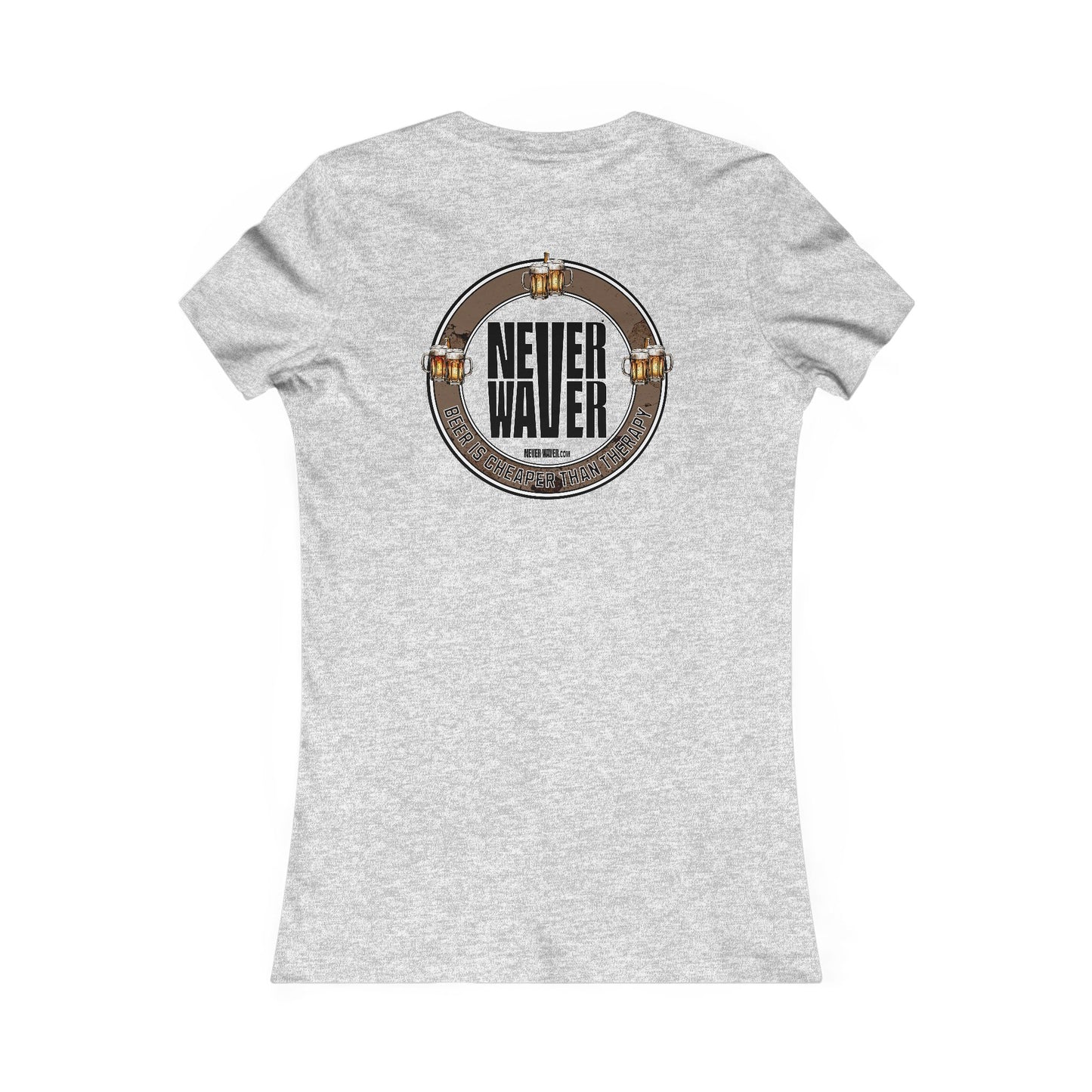 Never Waver Beer Is cheaper Than Therapy Women's Favorite Tee