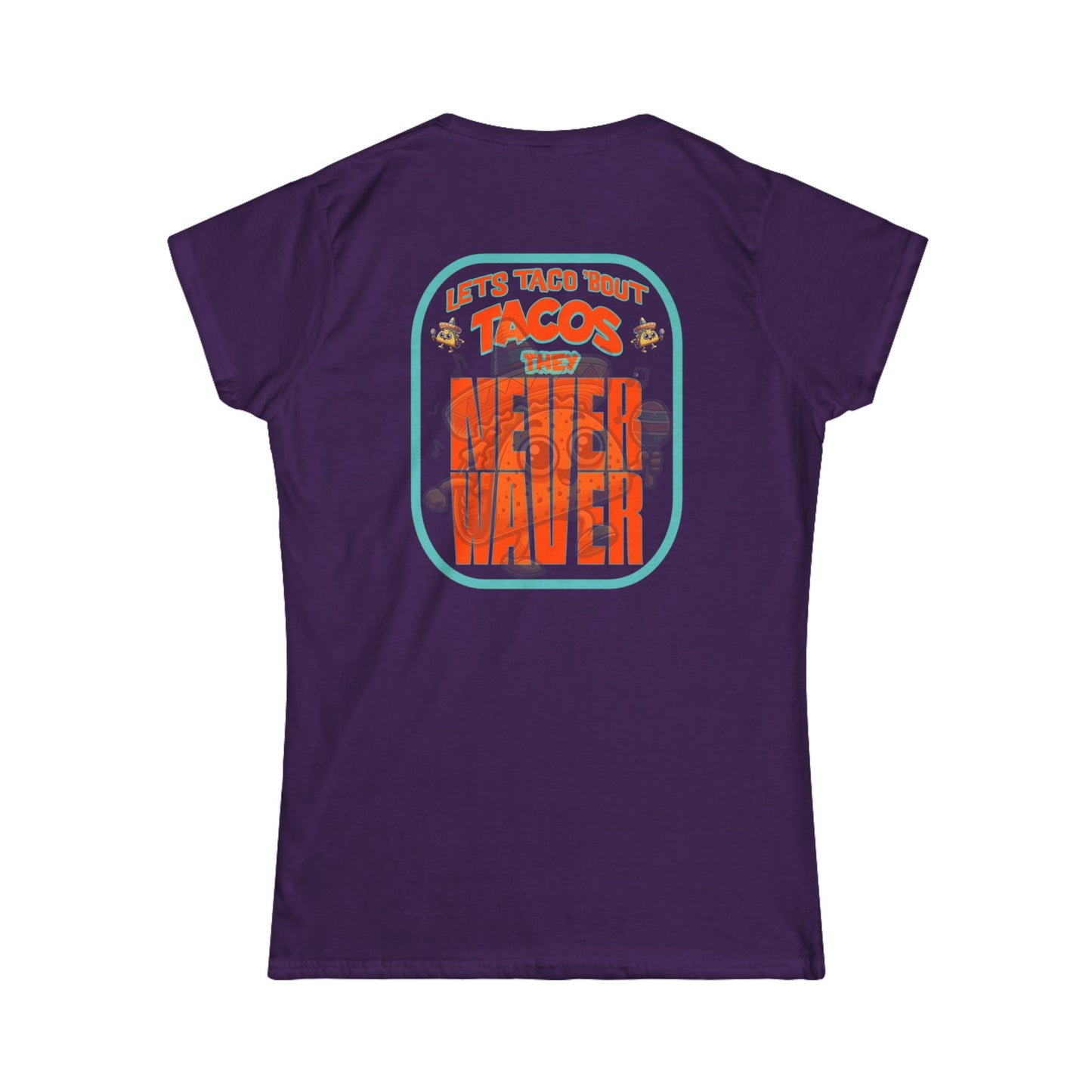 Let's Taco' Bout Tacos They Never Waver  Women's Soft Style Tee -