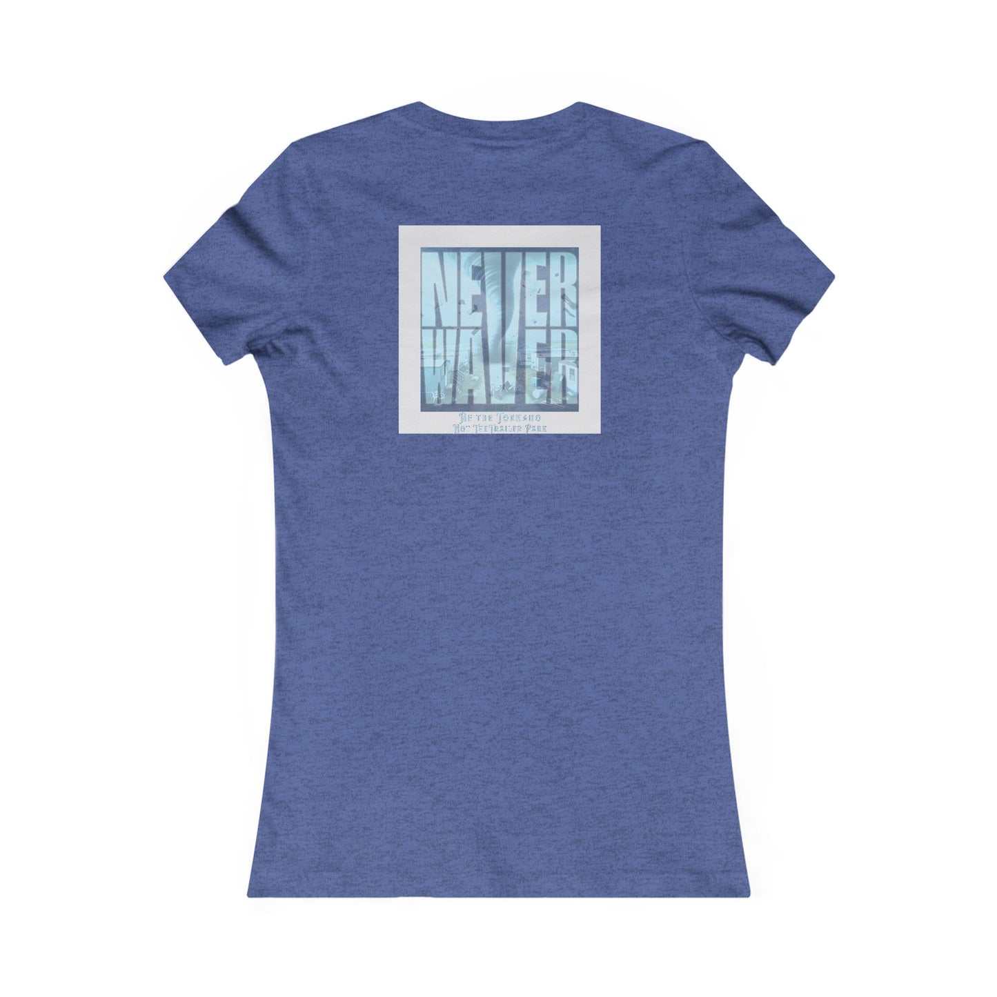 Never Waver Be The Tornado Not the Trailer Park Women's Favorite Tee