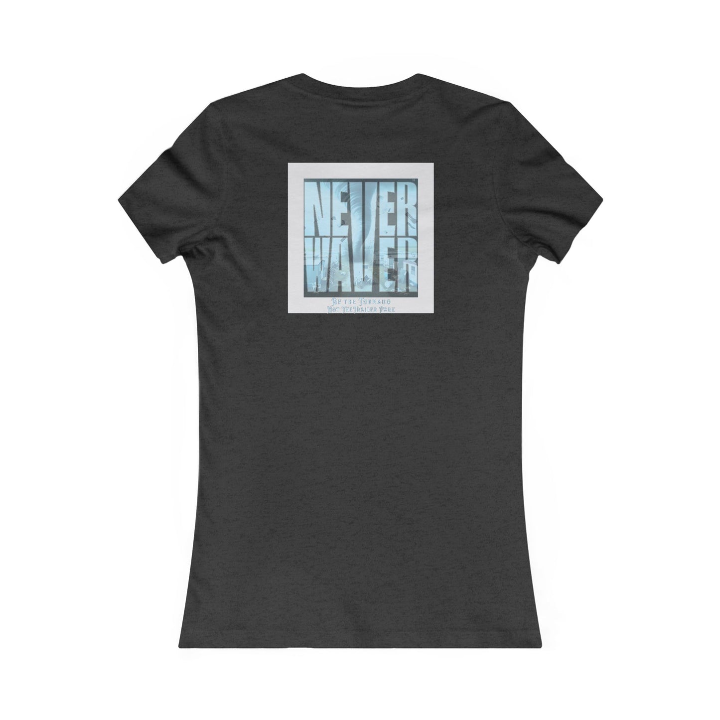 Never Waver Be The Tornado Not the Trailer Park Women's Favorite Tee