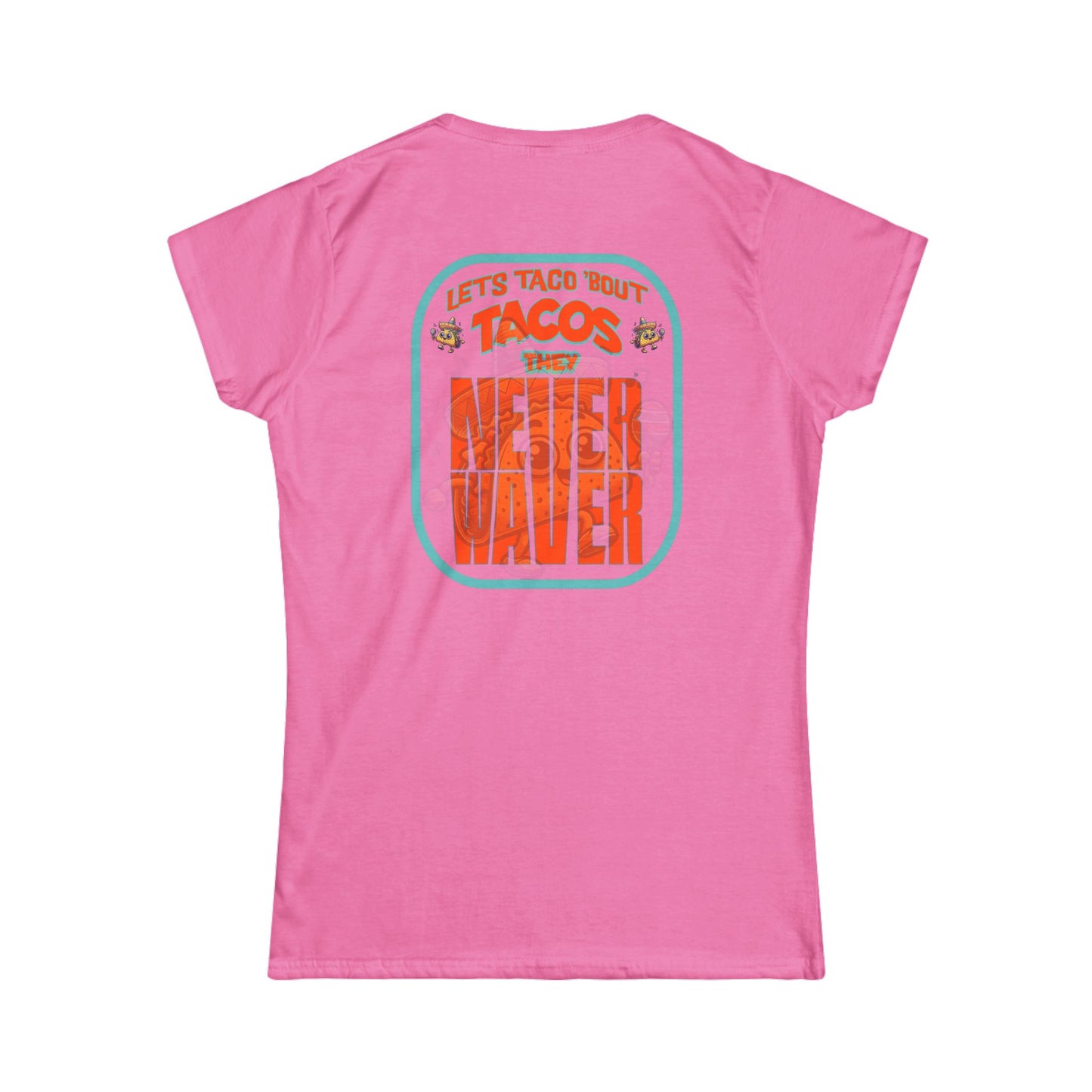 Let's Taco' Bout Tacos They Never Waver  Women's Soft Style Tee -