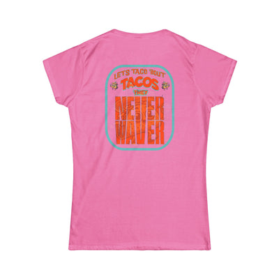 Let's Taco' Bout Tacos They Never Waver  Women's Soft Style Tee -