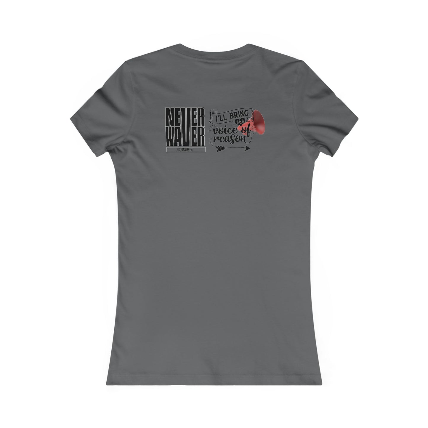 Never Waver I'll Bring The  Voice of Reason Women's Favorite Tee
