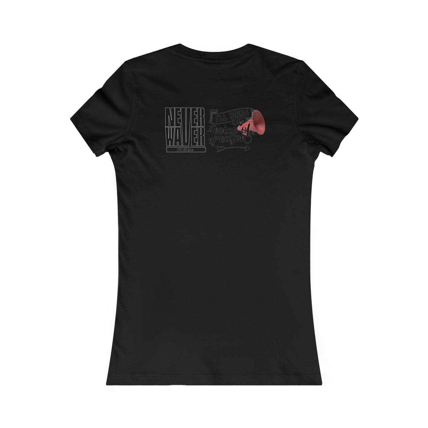 Never Waver I'll Bring The  Voice of Reason Women's Favorite Tee