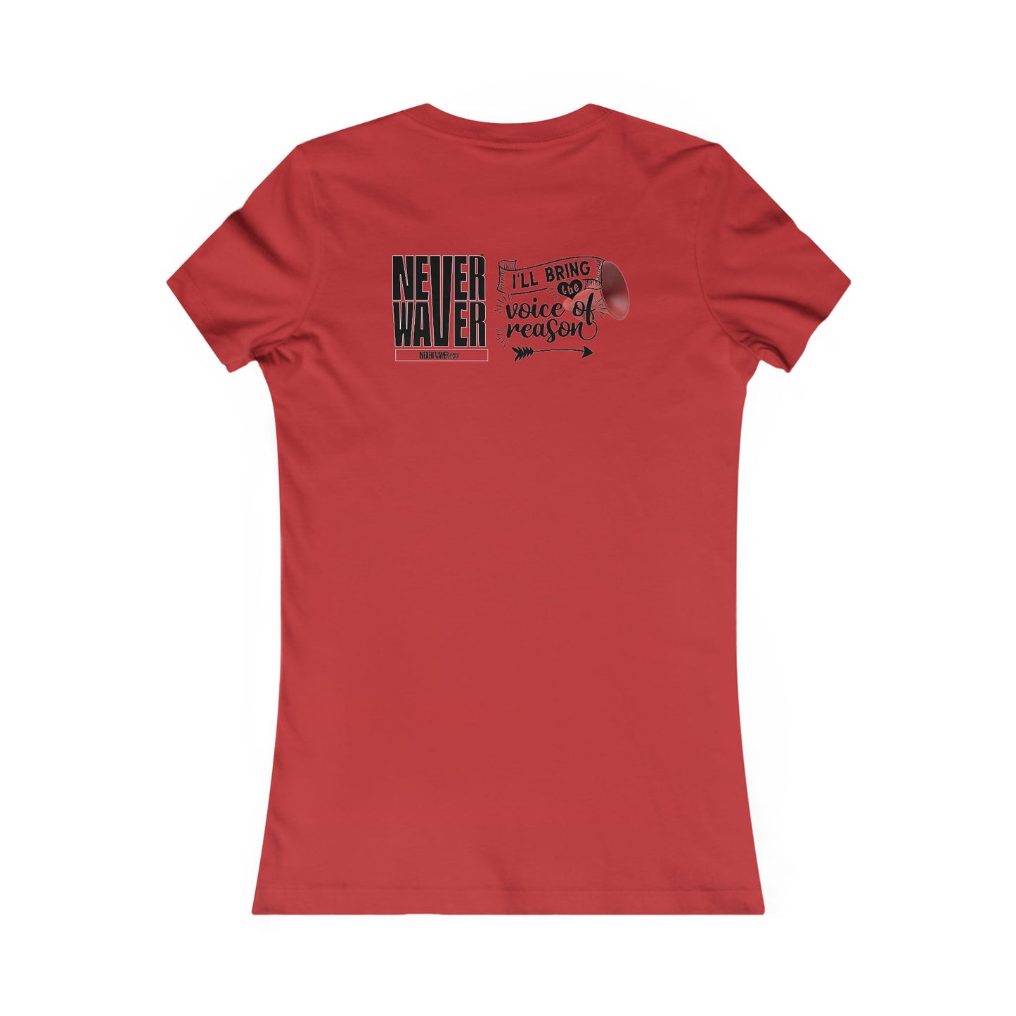 Never Waver I'll Bring The  Voice of Reason Women's Favorite Tee