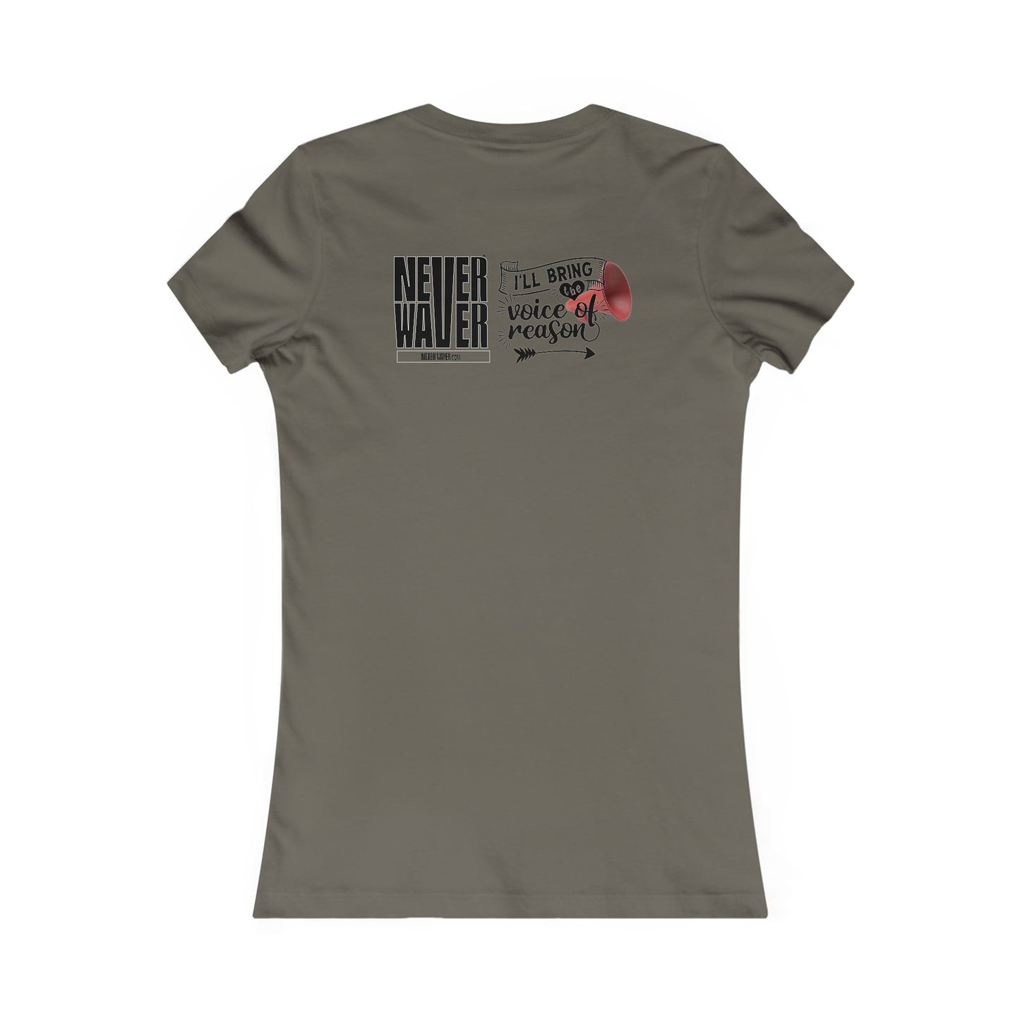 Never Waver I'll Bring The  Voice of Reason Women's Favorite Tee