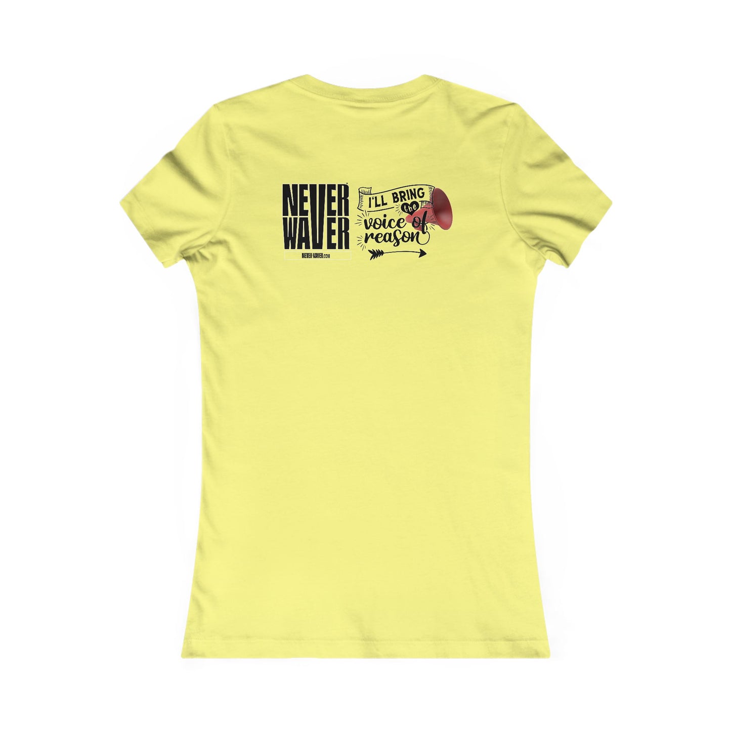 Never Waver I'll Bring The  Voice of Reason Women's Favorite Tee