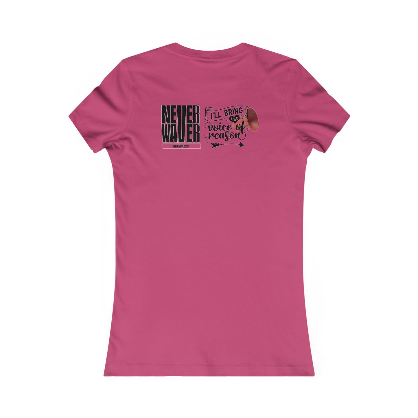 Never Waver I'll Bring The  Voice of Reason Women's Favorite Tee
