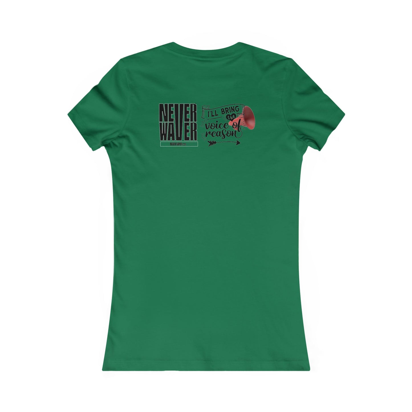 Never Waver I'll Bring The  Voice of Reason Women's Favorite Tee