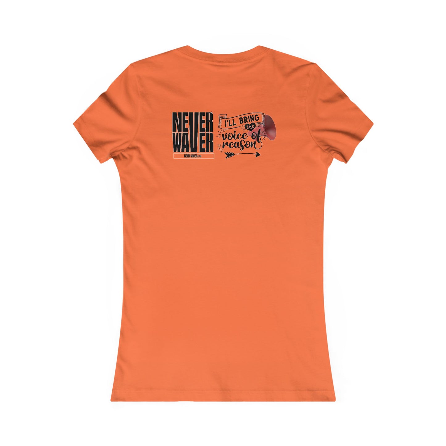 Never Waver I'll Bring The  Voice of Reason Women's Favorite Tee