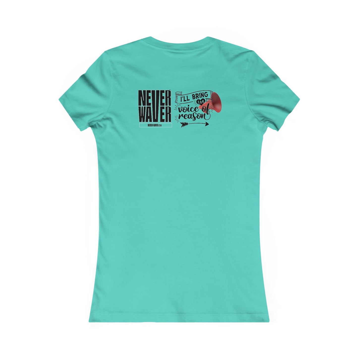 Never Waver I'll Bring The  Voice of Reason Women's Favorite Tee