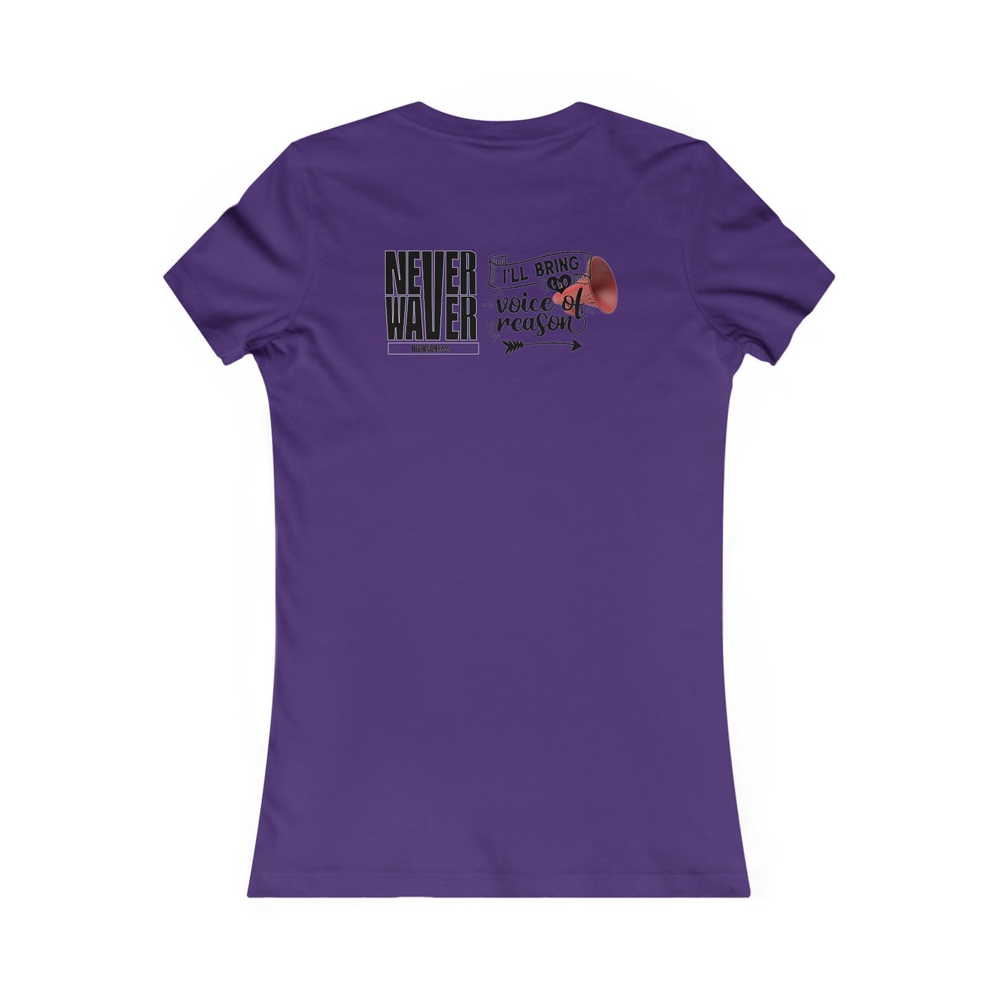 Never Waver I'll Bring The  Voice of Reason Women's Favorite Tee