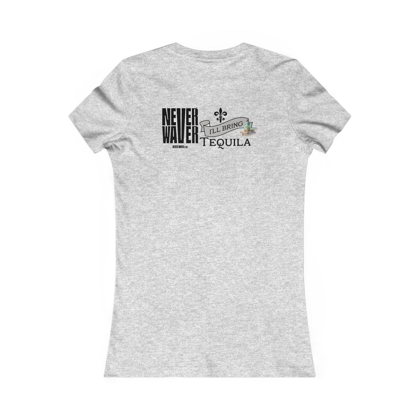 Never Waver I'll Bring The Tequila Women's Favorite Tee