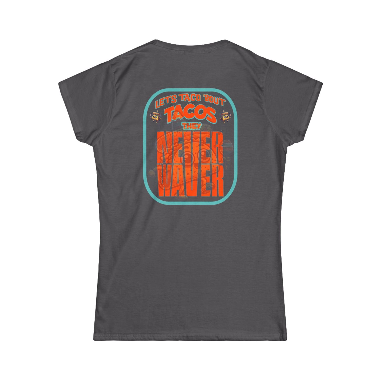Let's Taco' Bout Tacos They Never Waver  Women's Soft Style Tee -