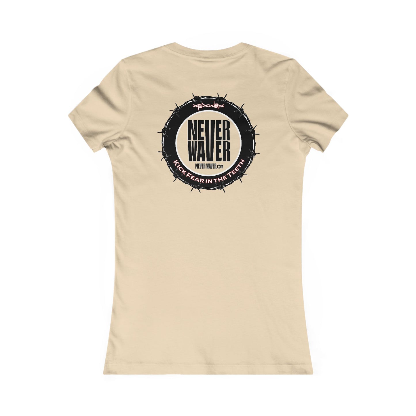 NEVER WAVER KICK FEAR IN THE TEETH  Women's Favorite Tee