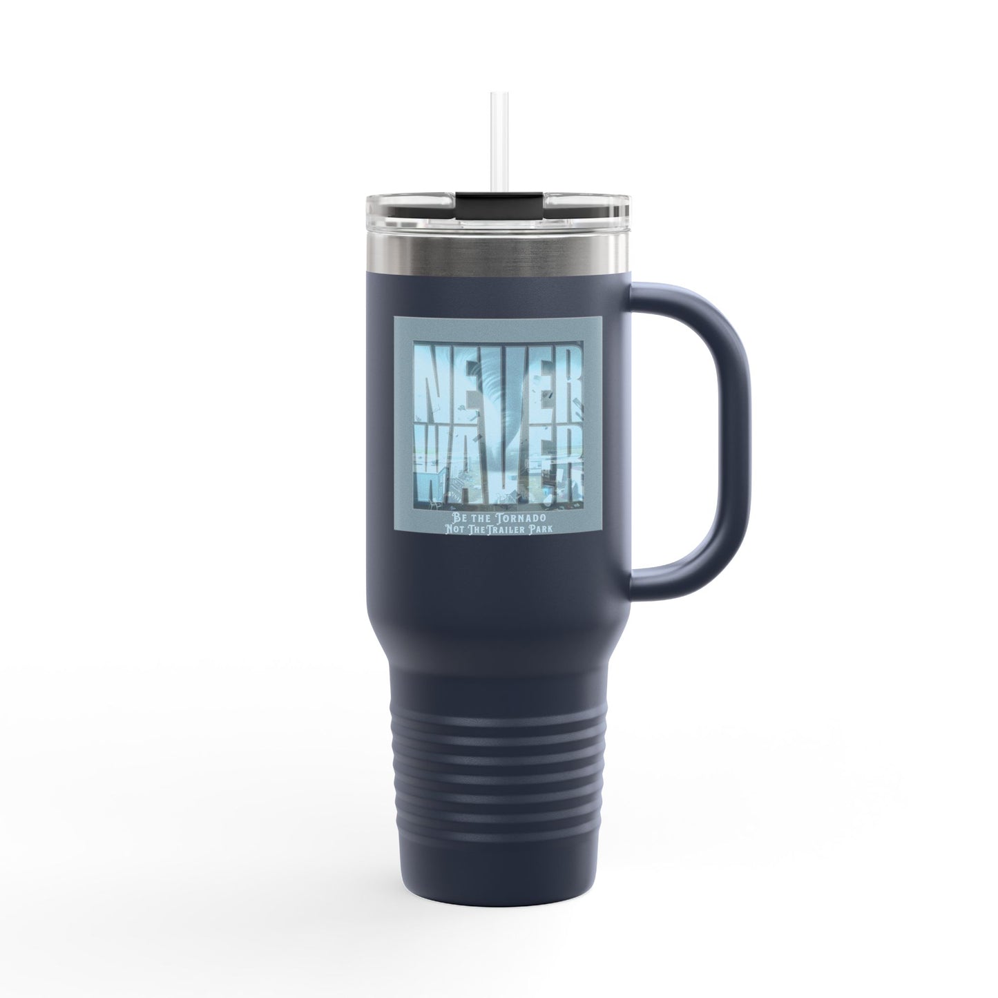 Never Waver Be The Tornado Not the Trailer Park Insulated Travel Mug, 40oz