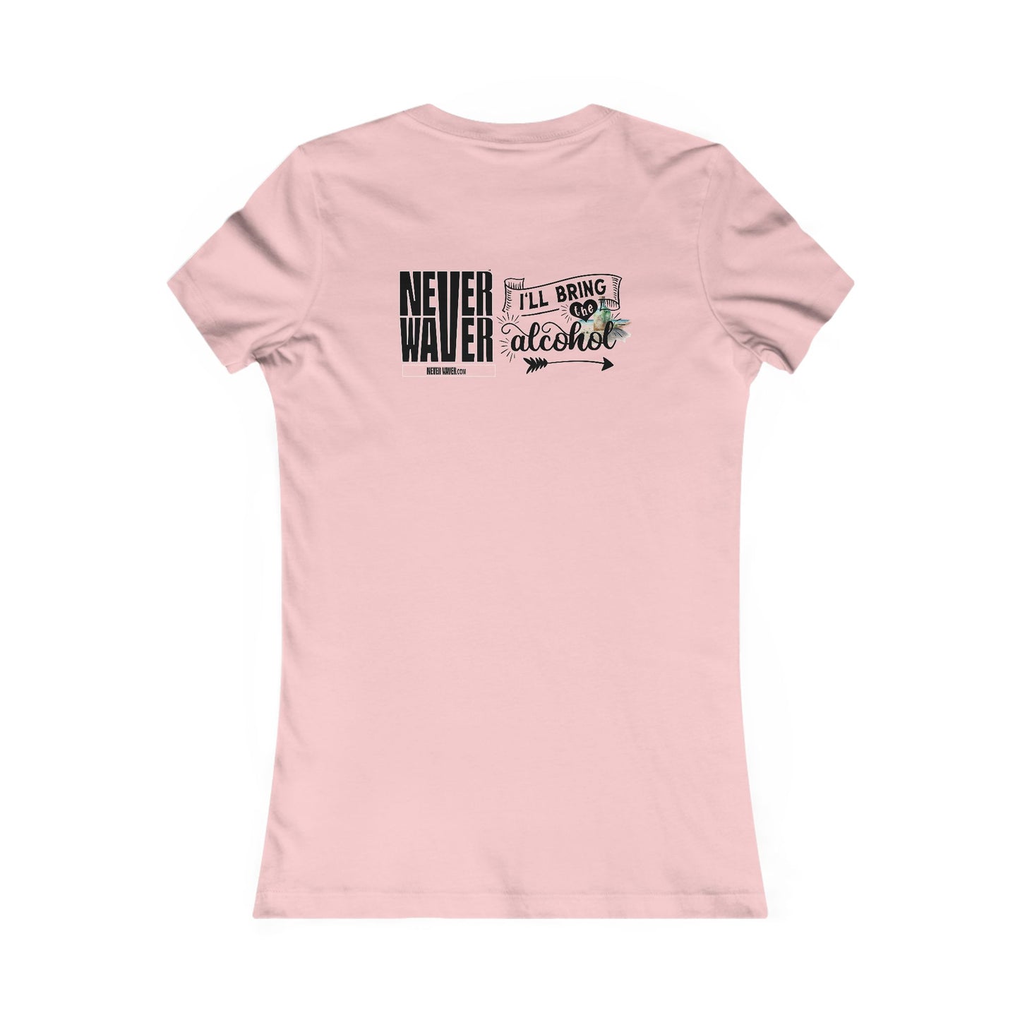 Never Waver I'll Bring The Alcohol Women's Favorite Tee