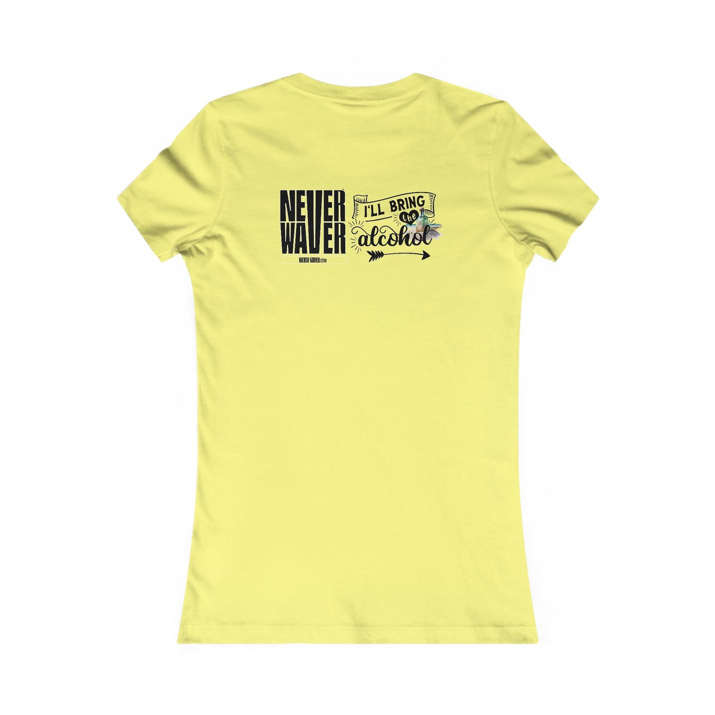Never Waver I'll Bring The Alcohol Women's Favorite Tee