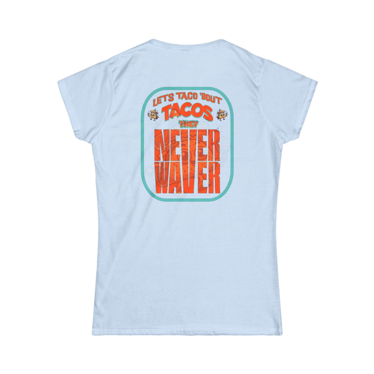 Let's Taco' Bout Tacos They Never Waver  Women's Soft Style Tee -