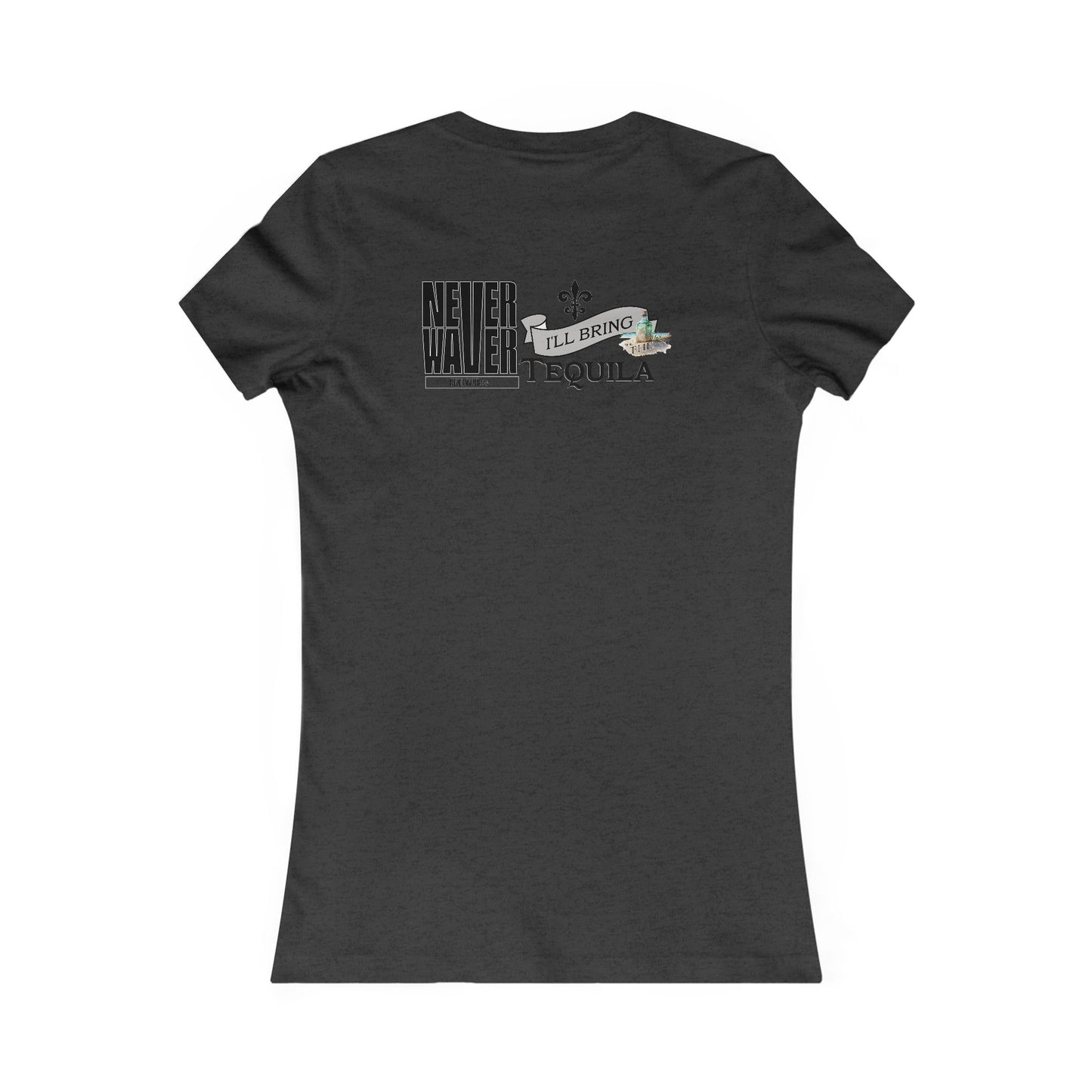 Never Waver I'll Bring The Tequila Women's Favorite Tee