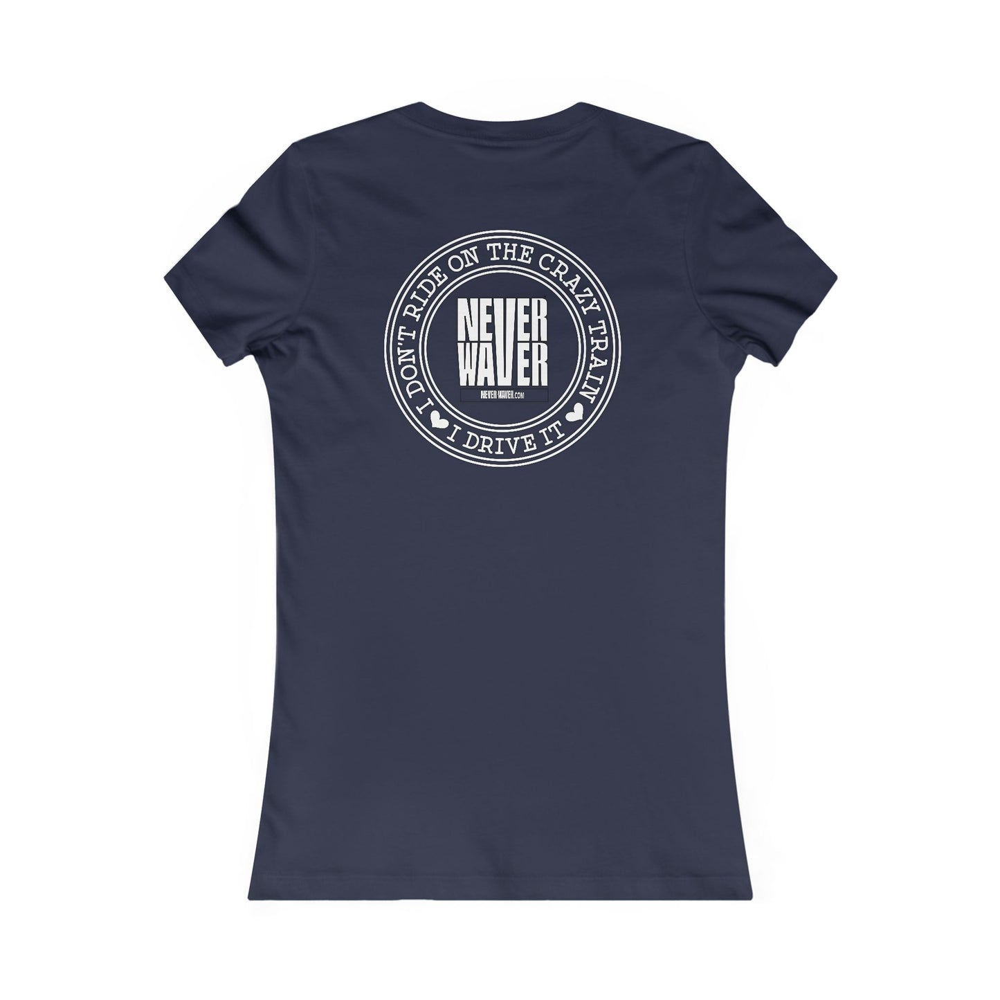 Never Waver I Don't Ride on the Crazy Train I Drive It Women's Favorite Tee