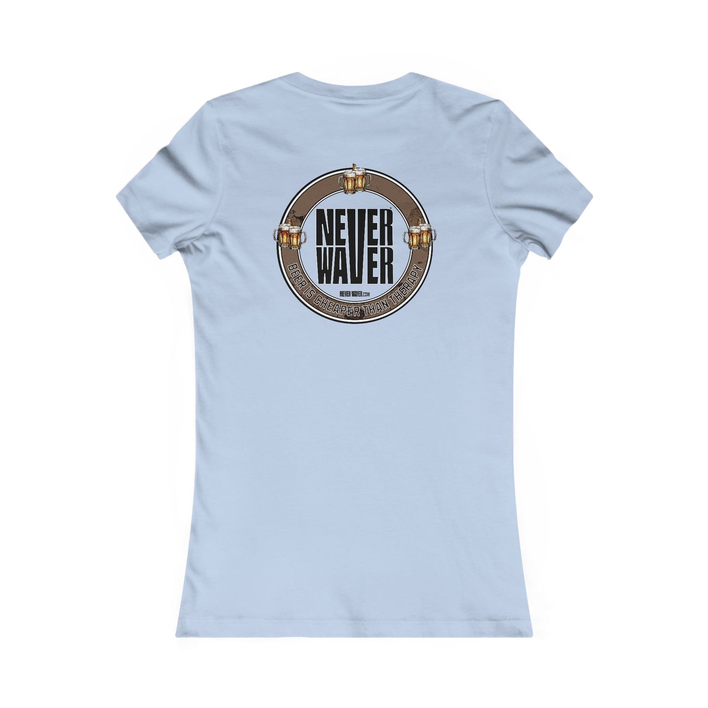 Never Waver Beer Is cheaper Than Therapy Women's Favorite Tee