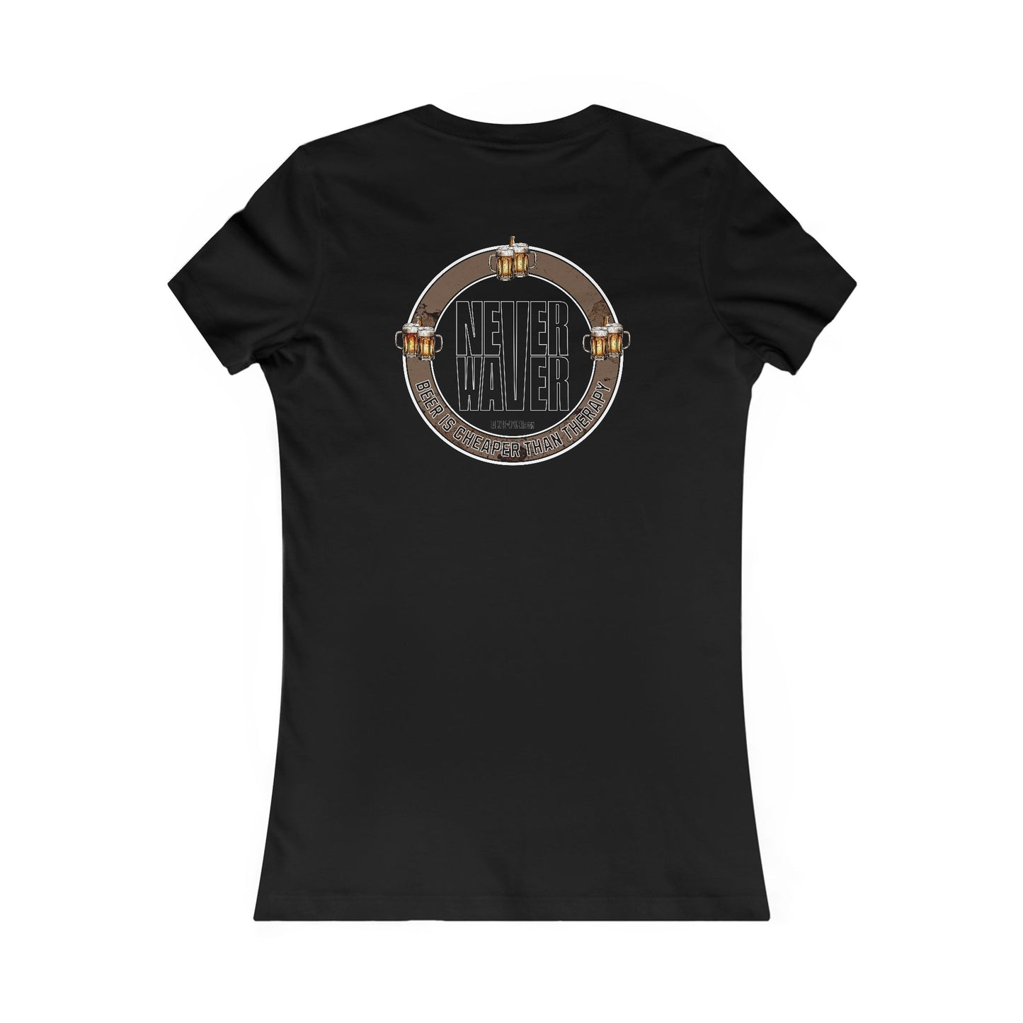 Never Waver Beer Is cheaper Than Therapy Women's Favorite Tee