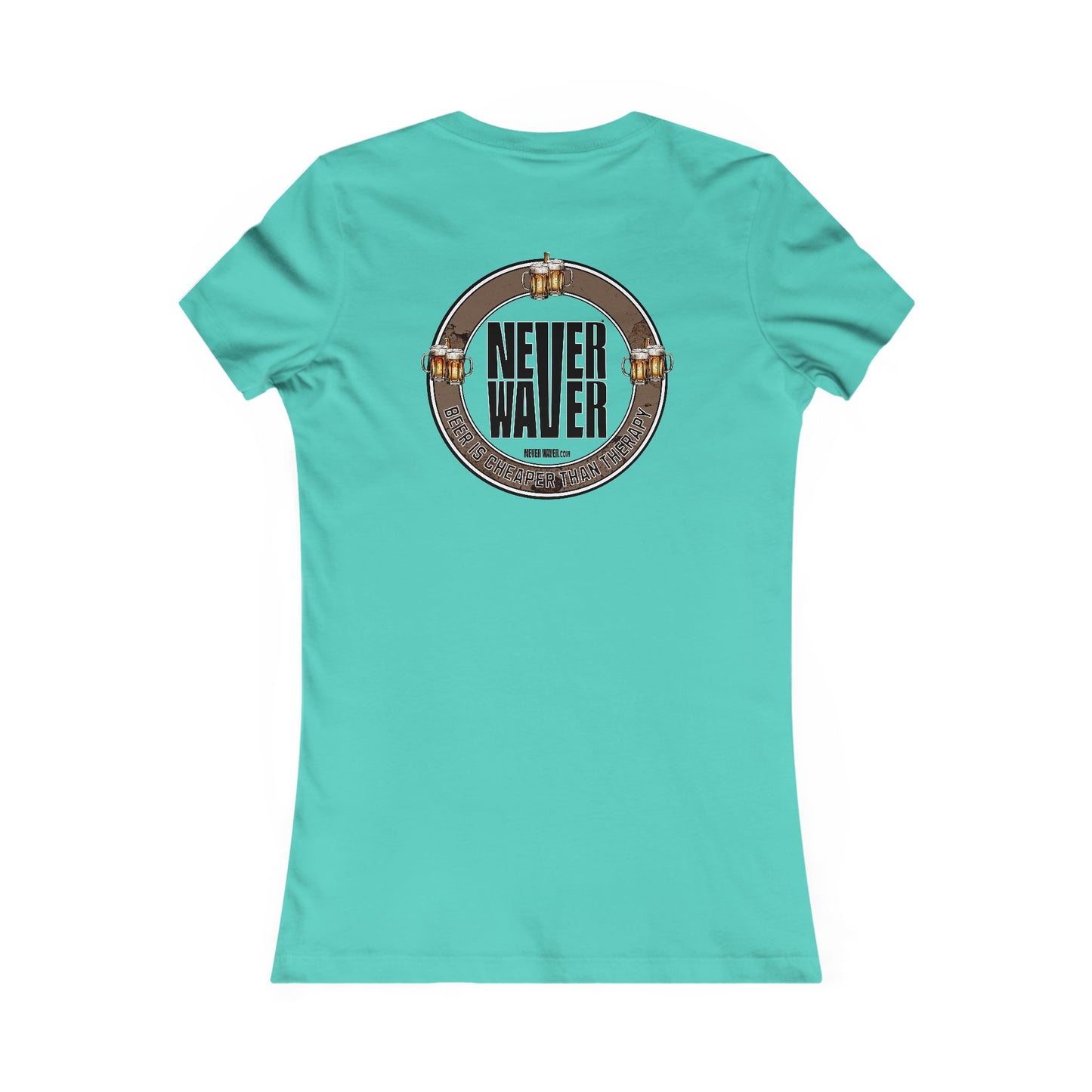 Never Waver Beer Is cheaper Than Therapy Women's Favorite Tee