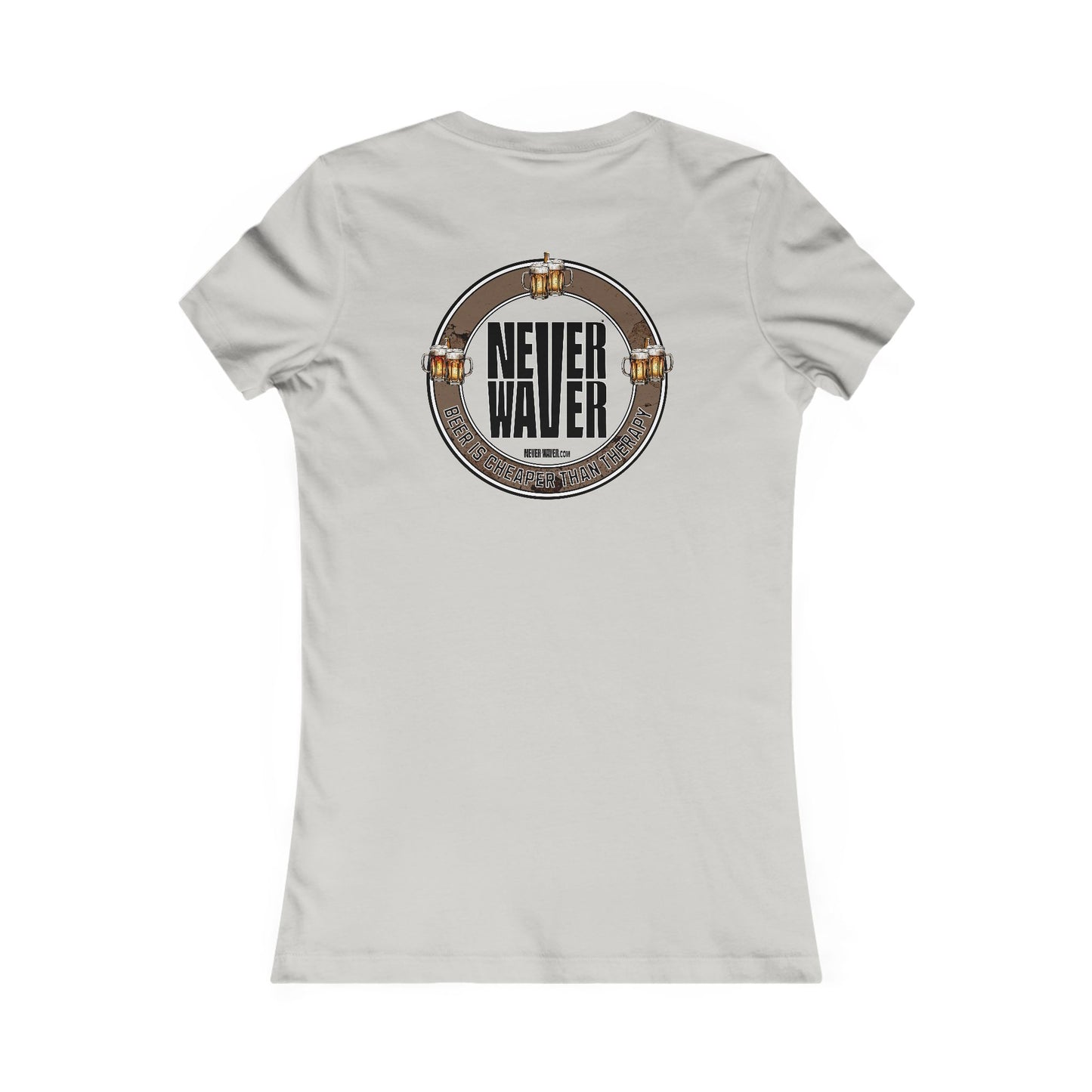 Never Waver Beer Is cheaper Than Therapy Women's Favorite Tee